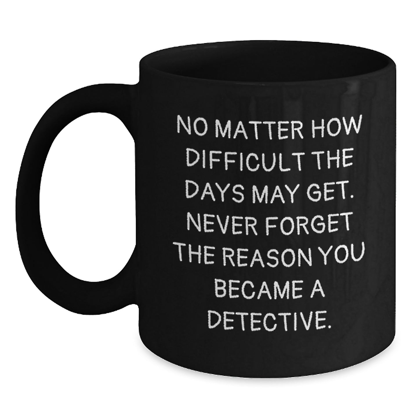 Funny Detective Gifts for Men, Women, and Friends - 'No Matter How Difficult The Days May Get...' Inspirational Coffee Mug for Graduation Unique Gifts - Main