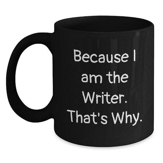 Funny Writer Gifts - Because I Am The Writer. That's Why. - Black Coffee Mug for Birthday - Main
