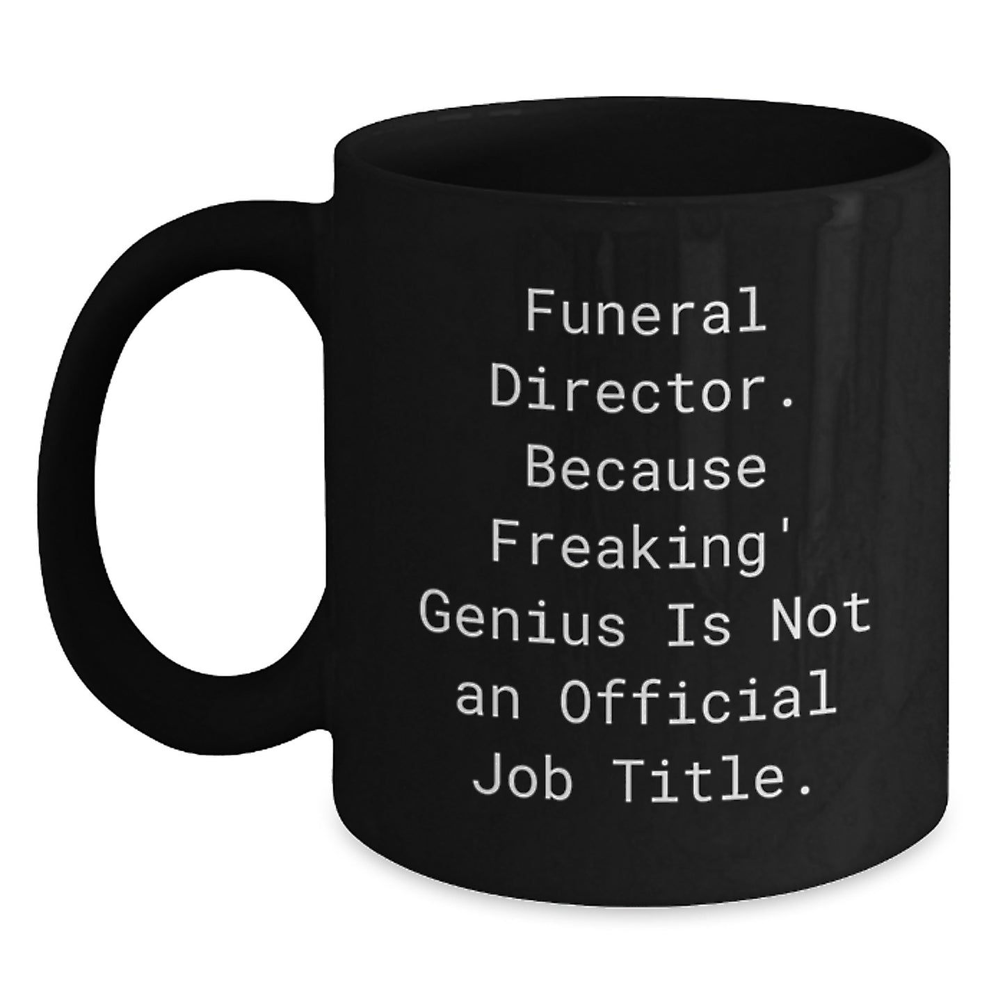 Funny Gifts from Friends for Funeral Director Graduation Unique Mugs with 'Funeral Director. Because Freaking' genius Is Not An Official Job Title.' - Main