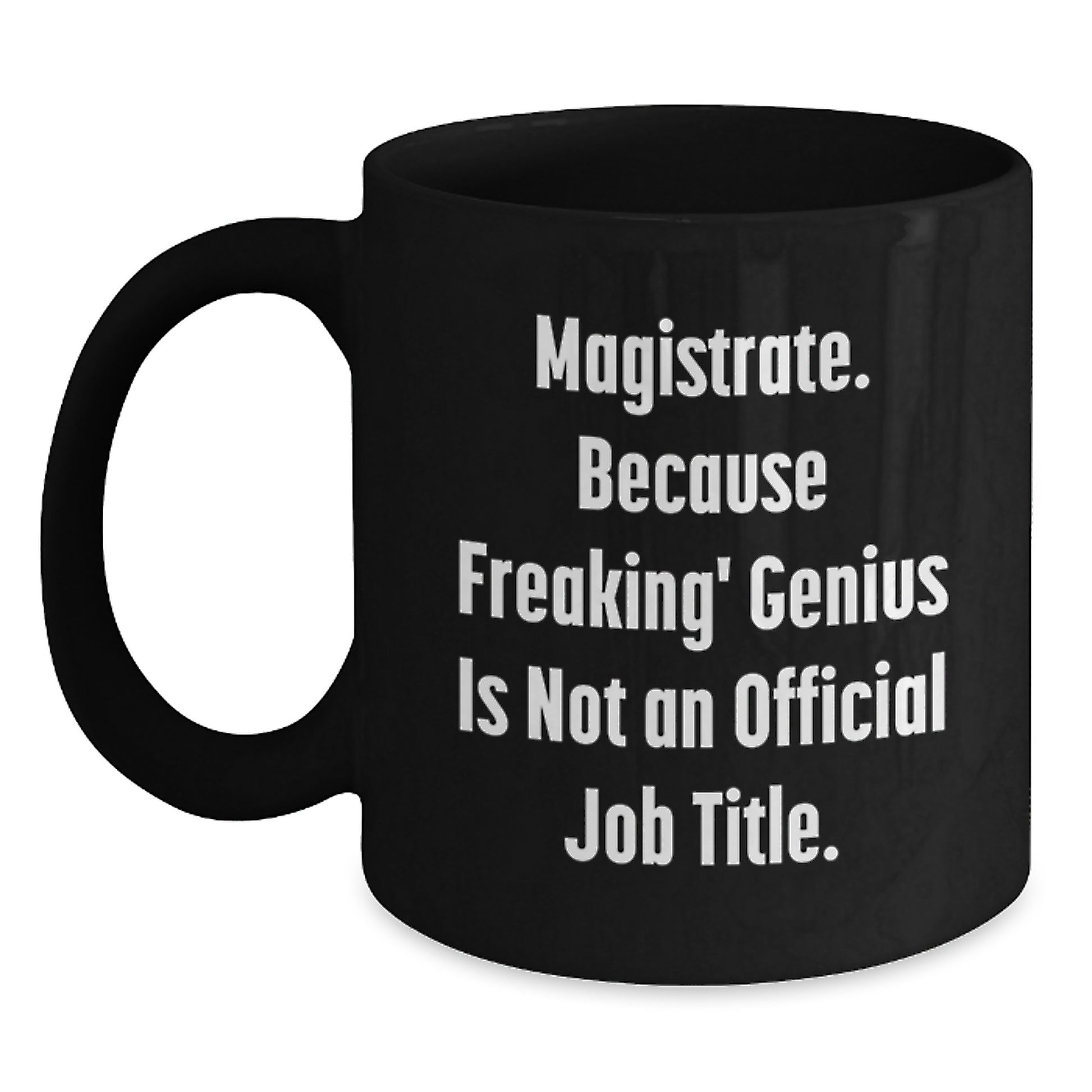 Funny Magistrate Gifts for Her - Black Coffee Mug, 'Magistrate. Because Freaking' genius Is Not An Official Job Title.' - Perfect Unique Graduation Gift from Friends - Main
