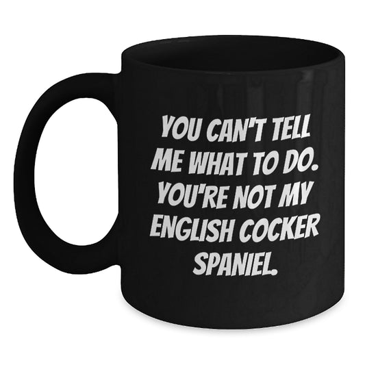 Funny English Cocker Spaniel Dog Gifts from Friends - 'You Can't Tell Me What To Do' Black Coffee Mugs for Birthday - Main