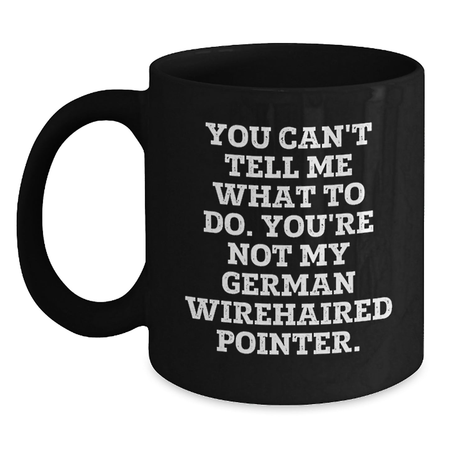 Funny German Wirehaired Pointer Dog Gifts for Men - Birthday Unique Gifts from Friends for Men - You Can't Tell Me What To Do. You're Not My German Wirehaired Pointer. - Main