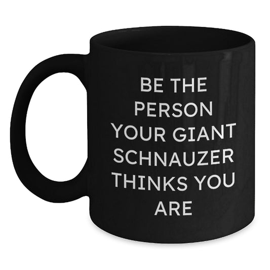 Giant Schnauzer Dog Lover Gifts from Men to Friends - Be The Person Your Giant Schnauzer Thinks You Are Funny Coffee Mug Valentine's Unique Mugs - Main