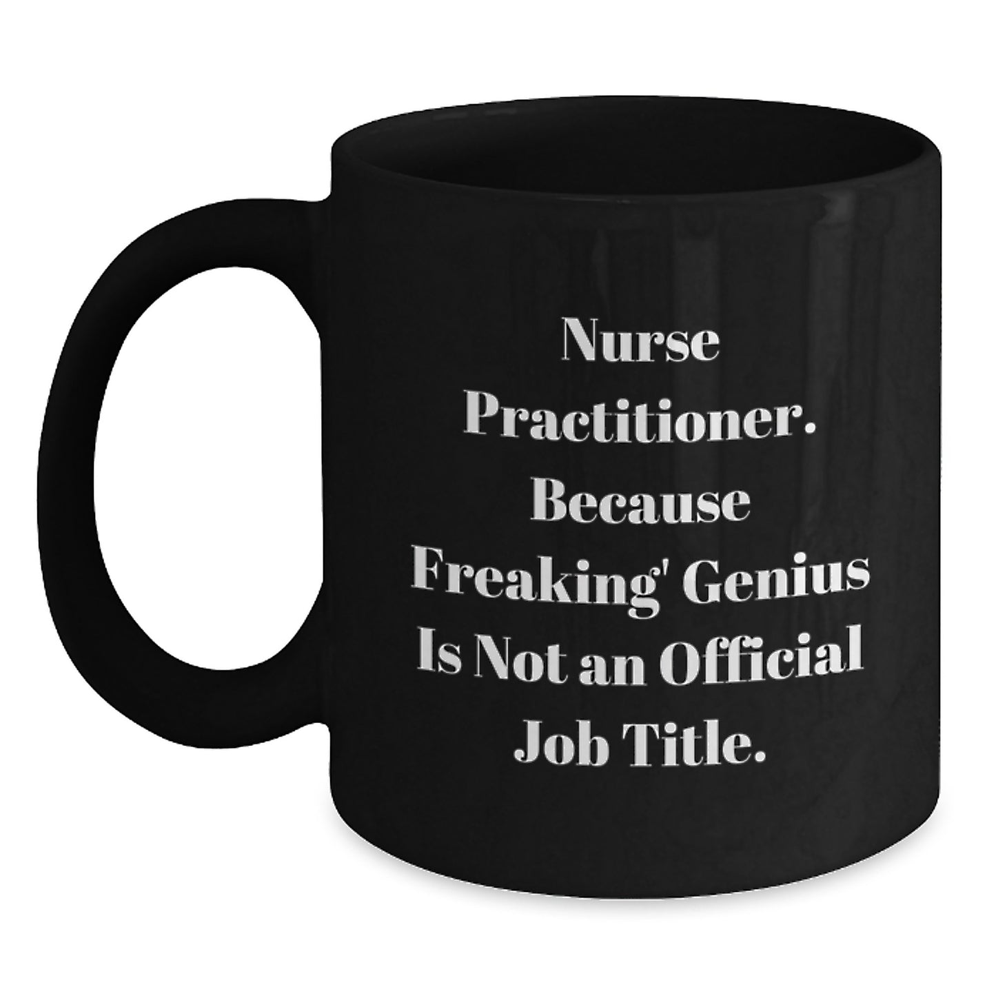 Funny Nurse Practitioner Gifts from Friends for Graduation Unique Presents Nurse Practitioner Black Coffee Mug - 'Nurse Practitioner. Because Freaking' genius Is Not An Official Job Title.' - Main