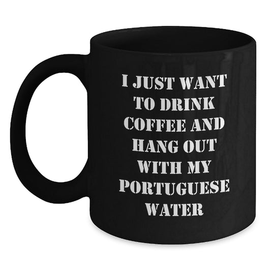 Funny Portuguese Water Dog Gifts from Friends for Valentine's - Black Coffee Mug - I Just Want To Drink Coffee And Hang Out With My Portuguese Water - Main