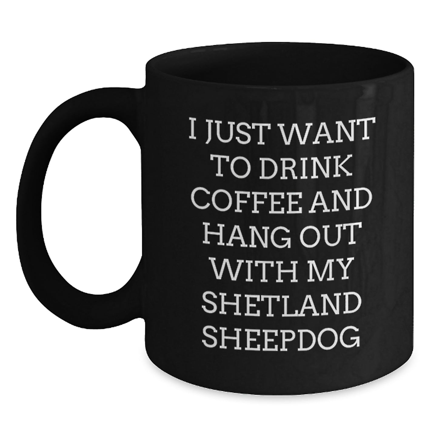 Shetland Sheepdog Lover's Funny Gift, I Just Want To Drink Coffee And Hang Out With My Shetland Sheepdog, Valentine's Unique Gifts from Men to Women - Main