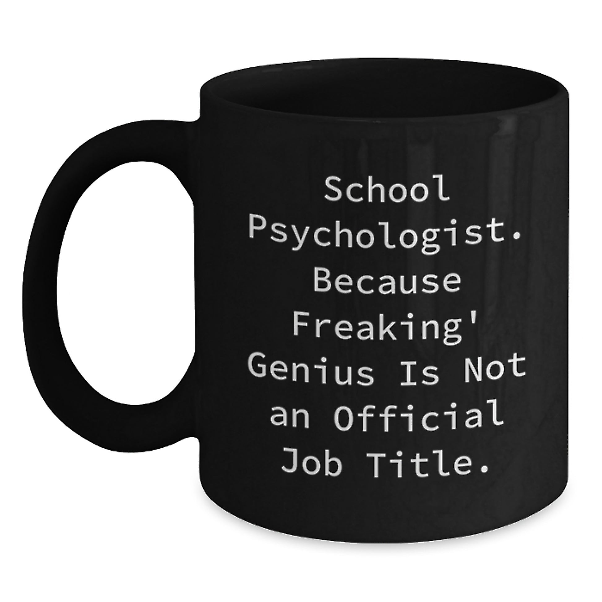 Funny Gifts from Friends for School Psychologist Graduation Unique Coffee Mugs - School Psychologist Because Freaking' genius Is Not An Official Job Title. Black Ceramic Mug - Main
