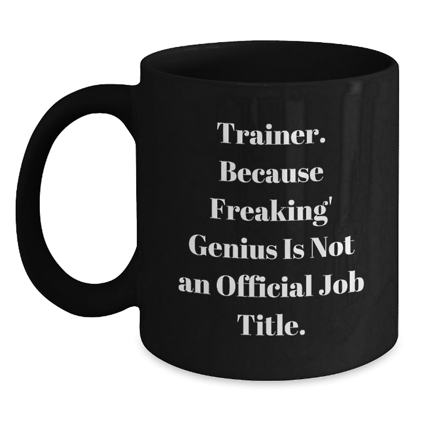 Funny Trainer Gifts from Friends for Graduation Unique Trainer Black Coffee Mug - Because Freaking genius Is Not An Official Job Title. - Main