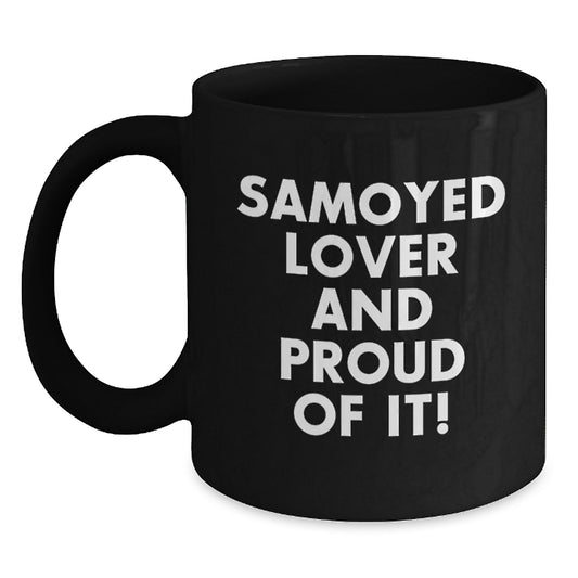 Samoyed Dog Gifts for Men - Funny Quote Black Coffee Mug - Valentine's Unique Gifts from Friends to Samoyed Lover - Main