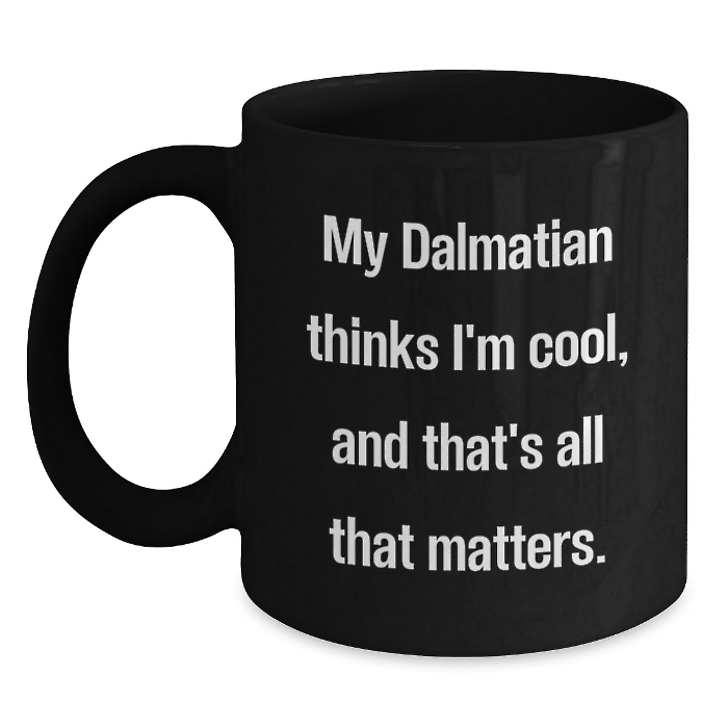 Dalmatian Dog Lovers Funny Black Coffee Mugs Gifts from Men to Friends for Birthday Unique Mug - Quote: 'My Dalmatian Thinks I'm Cool, And That's All That Matters.' - Main