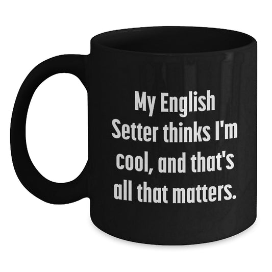 Funny English Setter Dog Gifts, Birthday Unique Gifts from Friends, English Setter Dog Black Coffee Mugs with 'My English Setter Thinks I'm Cool, And That's All That Matters.' Quote - Main