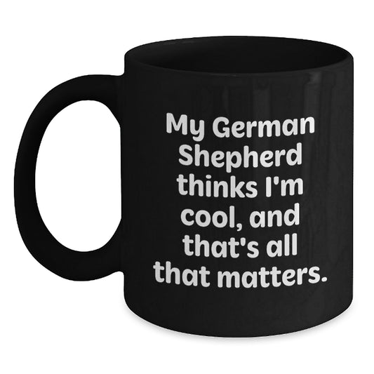 Funny German Shepherd Dog Birthday Unique Gift Ideas for Men from Friends - German Shepherd Dog Black Coffee Mug - My German Shepherd Thinks I'm Cool - Main