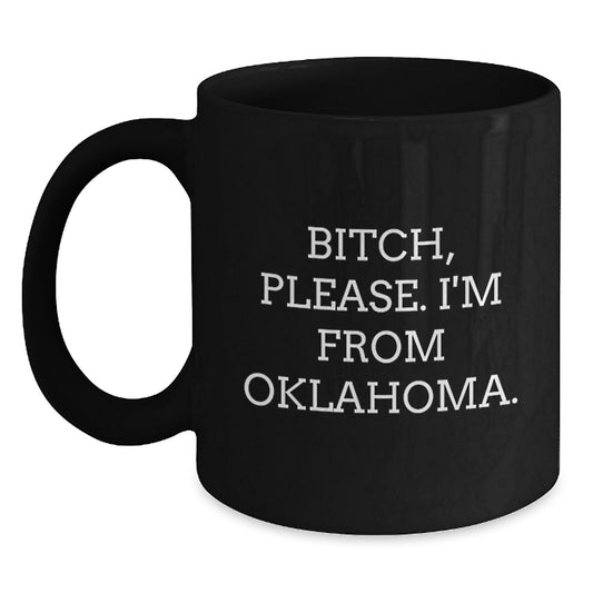 Funny Oklahoma Gifts from Friends for Birthday, Black Coffee Mug, 'B-tch Please I'm From Oklahoma', Unforgettable Oklahoma Birthday Unique Gifts - Main
