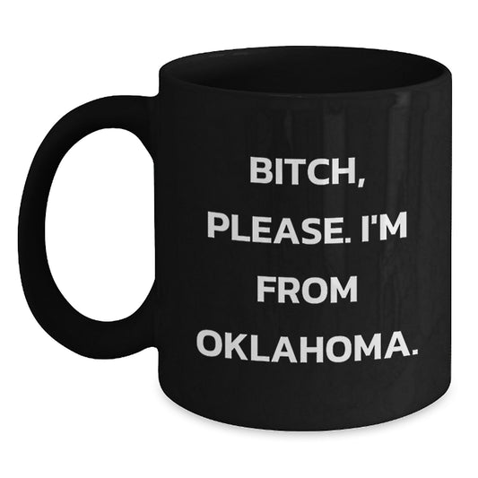 Funny Oklahoma Black Coffee Mug, Gifts from Friends, B-tch Please I'm From Oklahoma, Unique Birthday Unique Gifts for Oklahoma Enthusiasts - Main