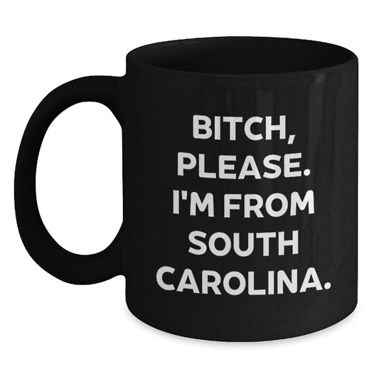South Carolina Gifts from Friends and Family - Funny Black Coffee Mug - 'B-tch, Please. I'm From South Carolina.' - Birthday Unique Gifts for Men and Women - Main