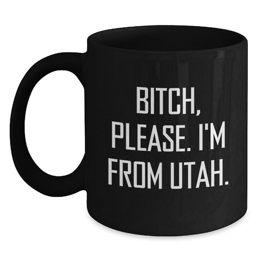 Funny Utah Gifts from Friends - Gifts for Men in Utah - Black Coffee Mug, B-tch Please I'm From Utah, Birthday Unique - Main