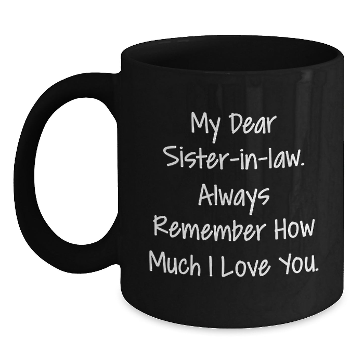 Funny Sister-in-law Gifts, Black Coffee Mugs, My Dear Sister-in-law. Always Remember How Much I Love You., Unique Gifts from Men to Sister-in-law for Mother's Day - Main
