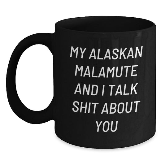 Funny Alaskan Malamute Dog Gifts for Mom - My Alaskan Malamute And I Talk Shit About You Black Coffee Mug - Gifts from Men to Women on Mother's Day - Main