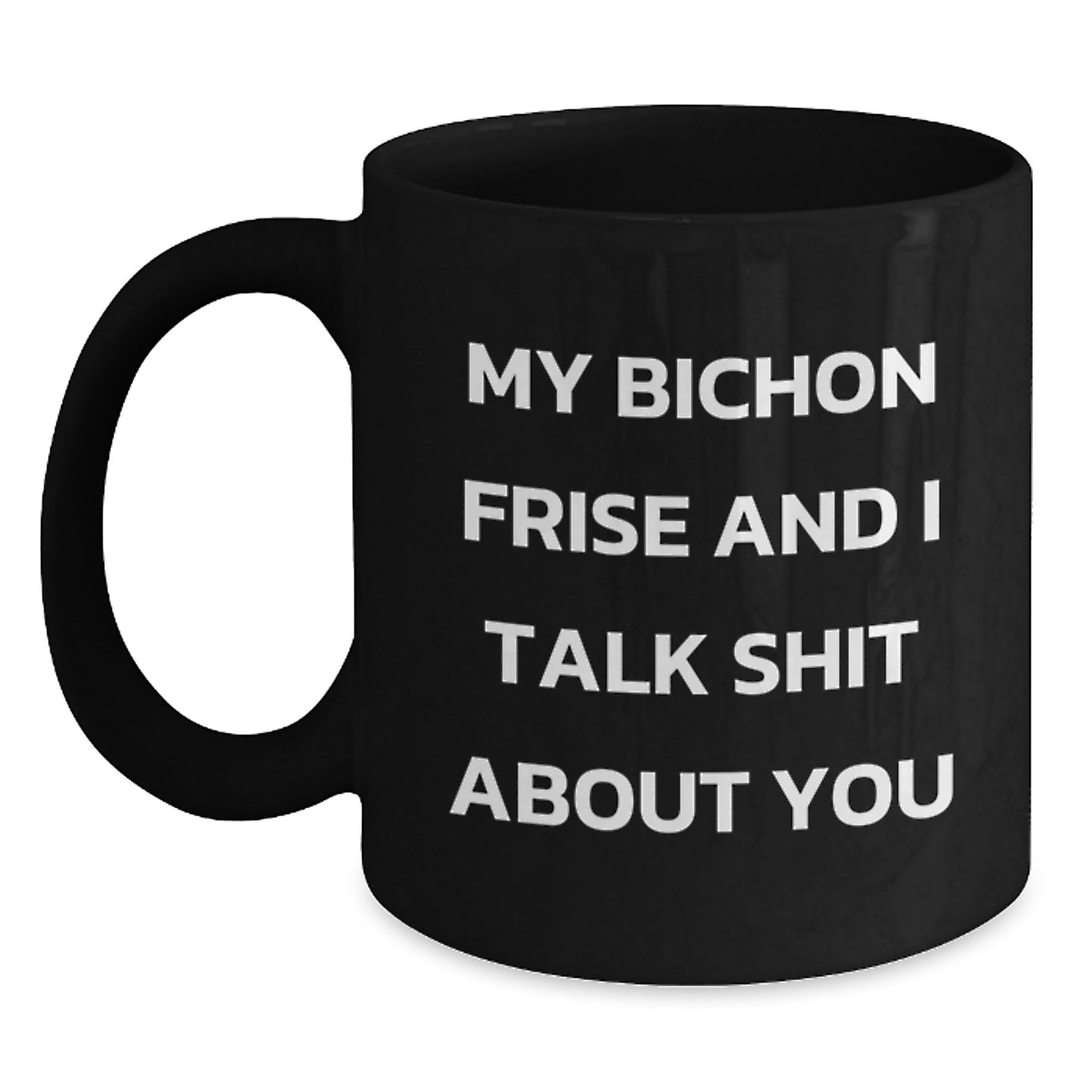 Funny Bichon Frise Dog Gifts from Friends for Bichon Frise Dog Lovers Black Coffee Mug, My Bichon Frise And I Talk Shit About You - Main