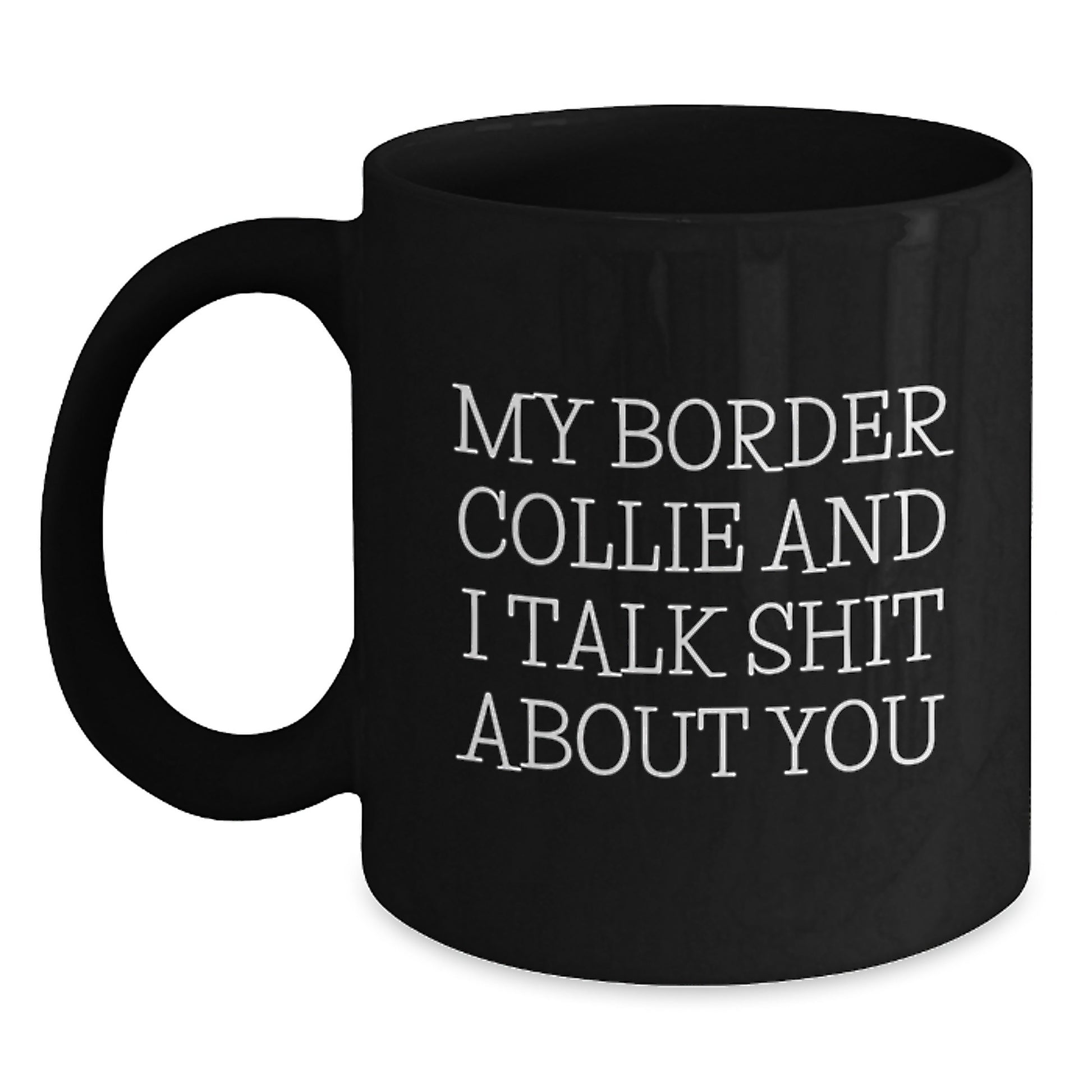 Funny Border Collie Dog Gifts for Men, Unique Black Coffee Mug from Friends, My 'I Talk Shit About You' Quote, Perfect Graduation Unique Gift - Main