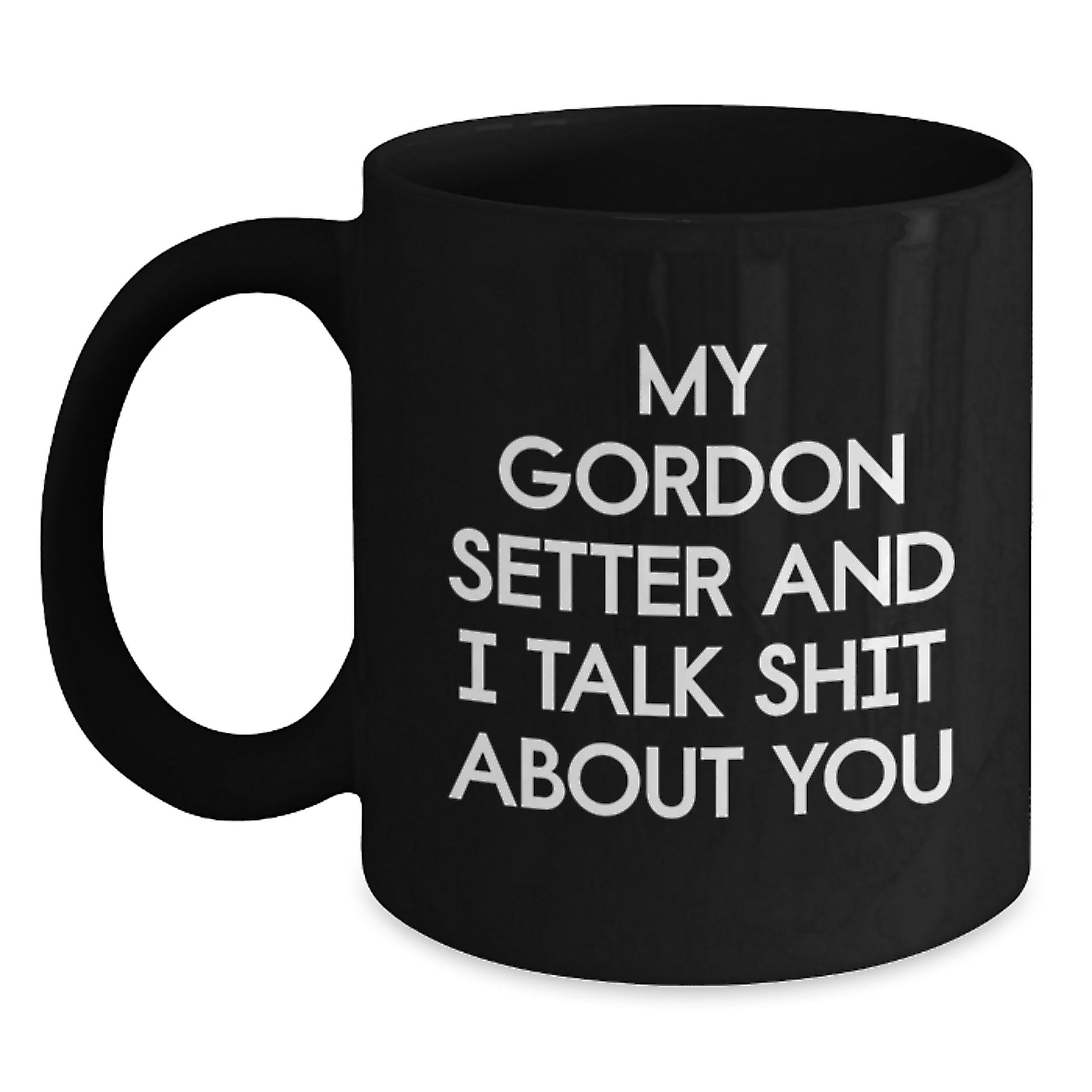 Funny Gordon Setter Dog Gifts from Friends for Graduation Unique Mugs, Black Coffee Mug with My Gordon Setter And I Talk Shit About You Quote - Main