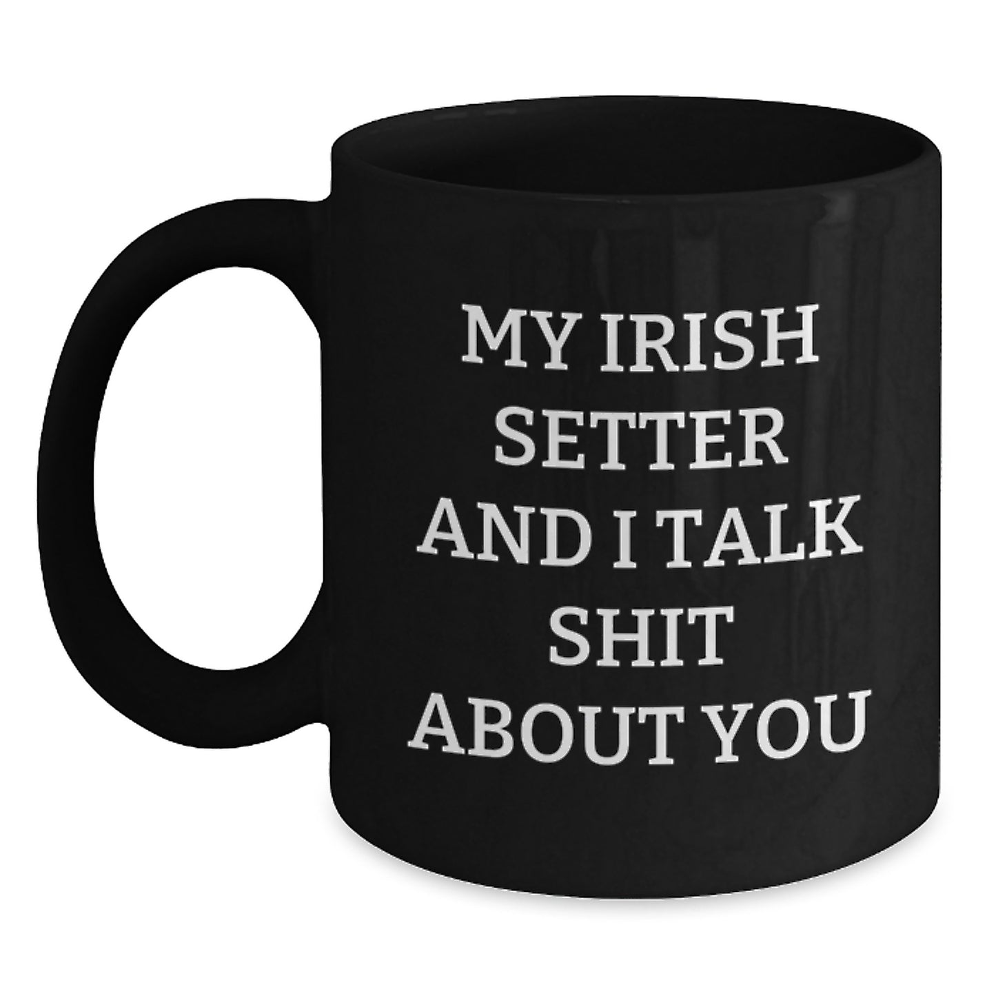 Funny Irish Setter Dog Gifts from Men, Women, Friends, and Family for Irish Setter Dog Lovers, Graduation Unique Mugs - Black Coffee Mug with My Irish Setter And I Talk Shit About You Quote - Main