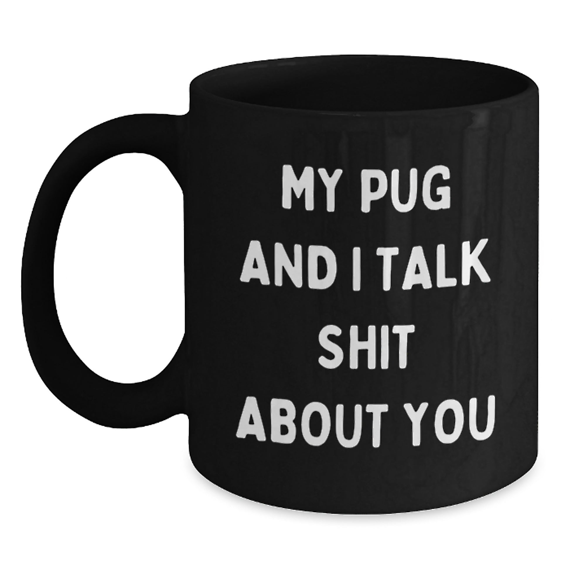 Funny Pug Dog Gifts for Mom, Unique Black Coffee Mug with Quote 'My Pug And I Talk Shit About You' Ideal Gift from Friends or Family - Main
