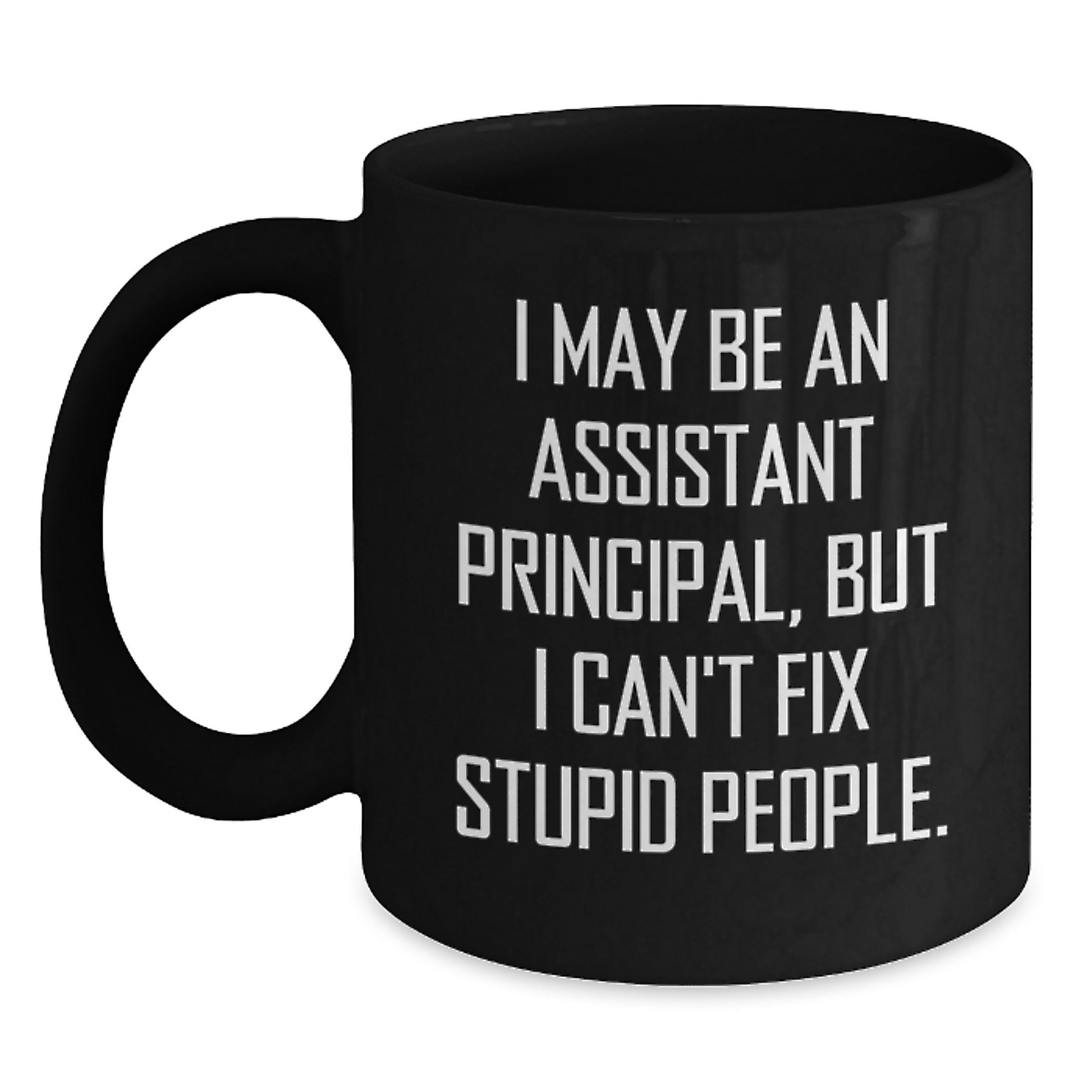 Funny Assistant Principal Gifts for Men, Unique Graduation Unique Gifts from Friends, Women, Family - Black Coffee Mug, 'I May Be An Assistant Principal But I Cant Fix Stupid People' - Main