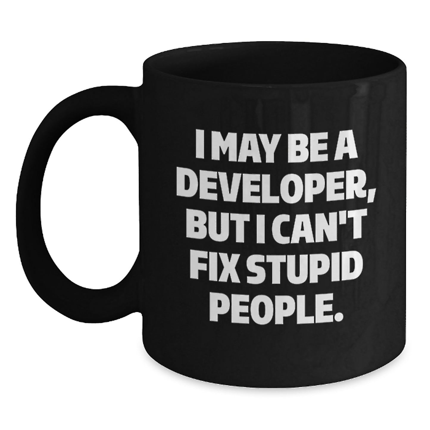 Funny Developer Gifts from Friends for Graduation Unique Black Coffee Mugs I May Be A Developer But I Cant Fix Stupid People Mug - Main