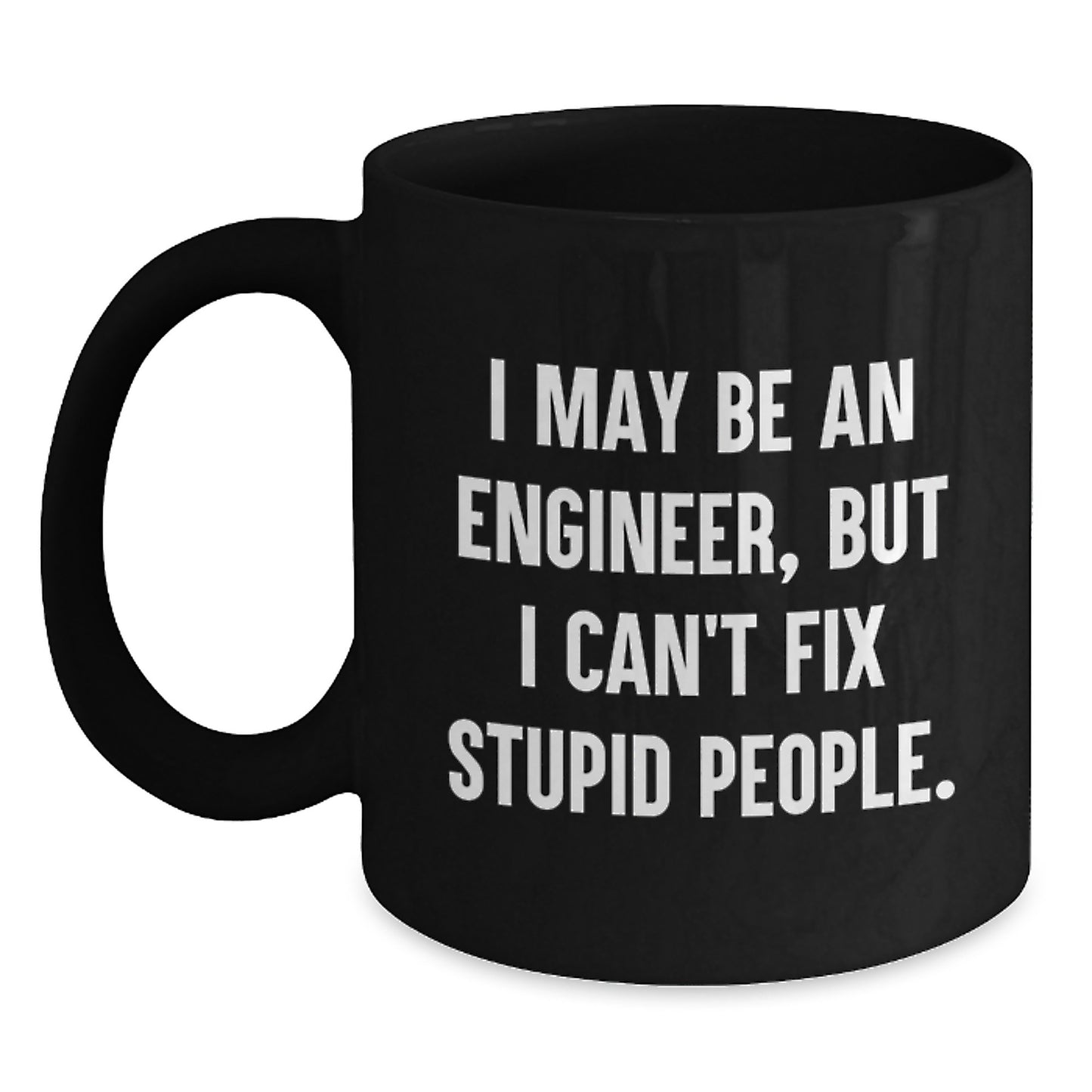 Funny Engineer Graduation Gifts from Coworkers for Men - 'I May Be An Engineer, But I Can't Fix Stupid People.' Black Coffee Mug - Main