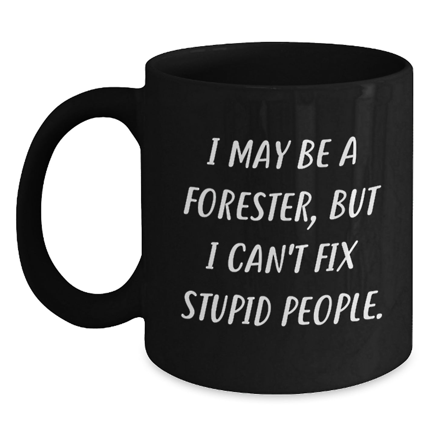 Funny Forester Gifts from Men for Wife - Black Coffee Mug I May Be A Forester But I Cant Fix Stupid People - Main