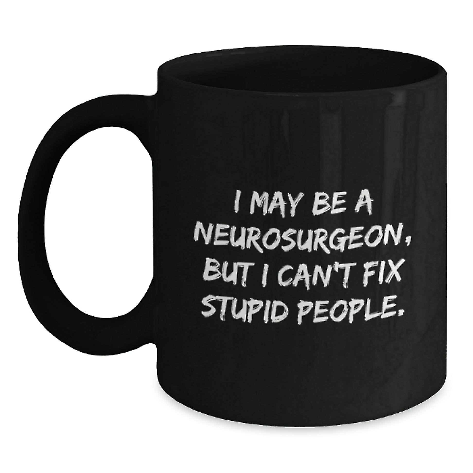 Funny Neurosurgeon Gifts from Men to Graduation Unique Gifts for Neurosurgeon Friends, Black Coffee Mug, I May Be A Neurosurgeon, But I Can't Fix Stupid People. - Main