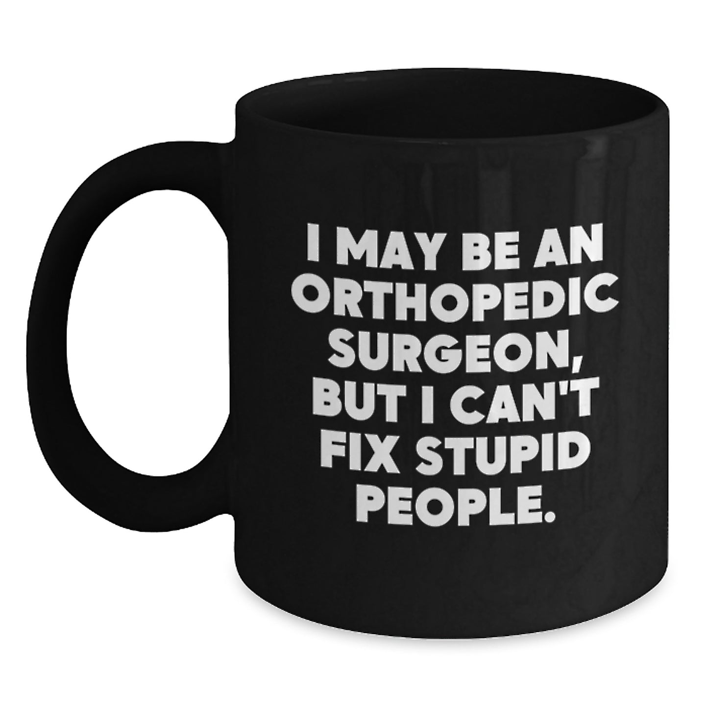 Funny Orthopedic Surgeon Gifts Black Coffee Mug for Him - I May Be An Orthopedic Surgeon - Main