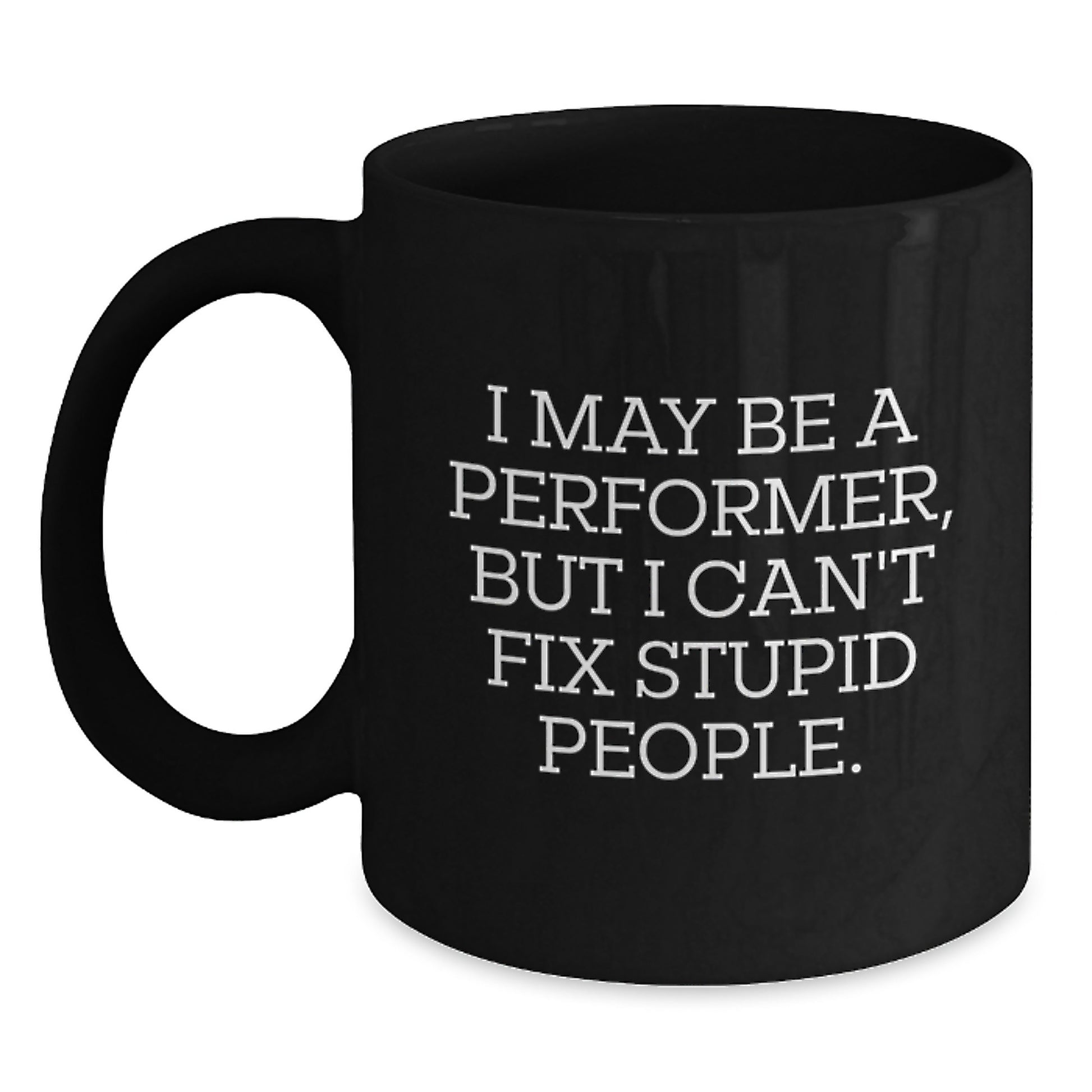 For Him Mug Gift – I May Be A Performer, But I Can't Fix Stupid People - Main