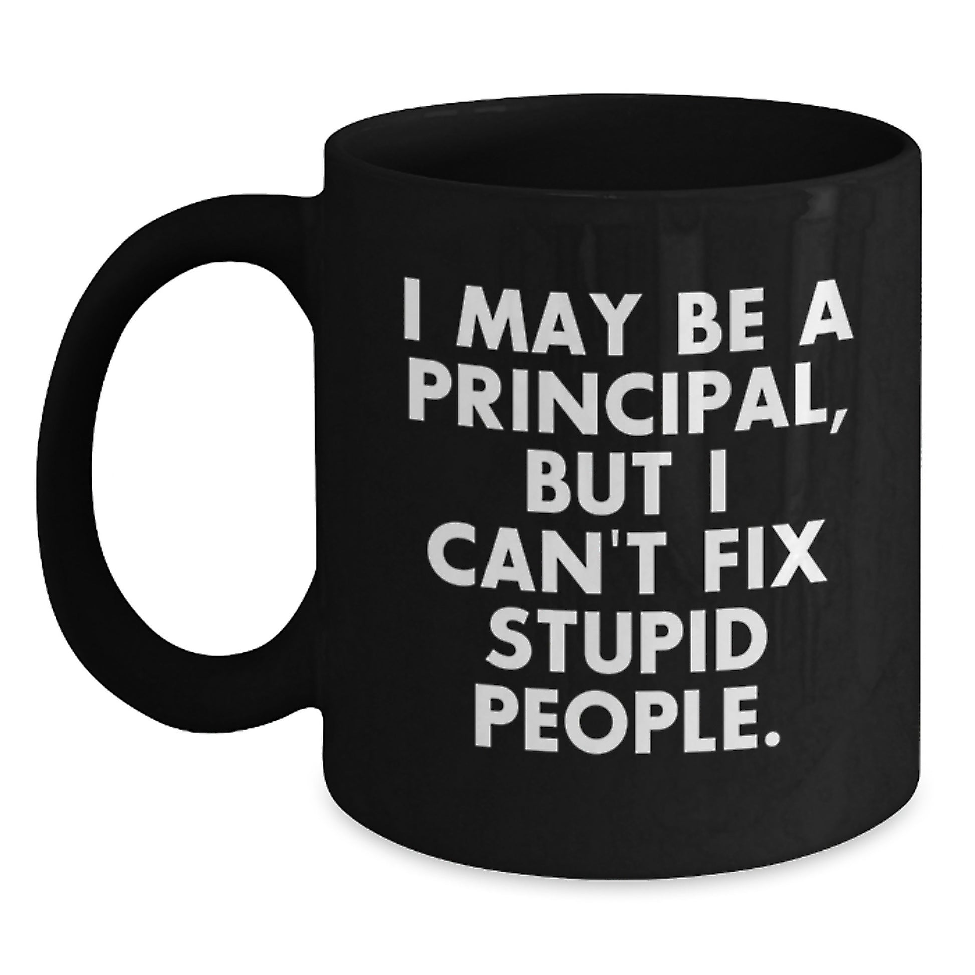 Funny Principal Gifts for Him from Friends, Graduation Unique Mugs for Principal with Quote 'I May Be A Principal, But I Can't Fix Stupid People.', Black Coffee Mug for Principal - Main