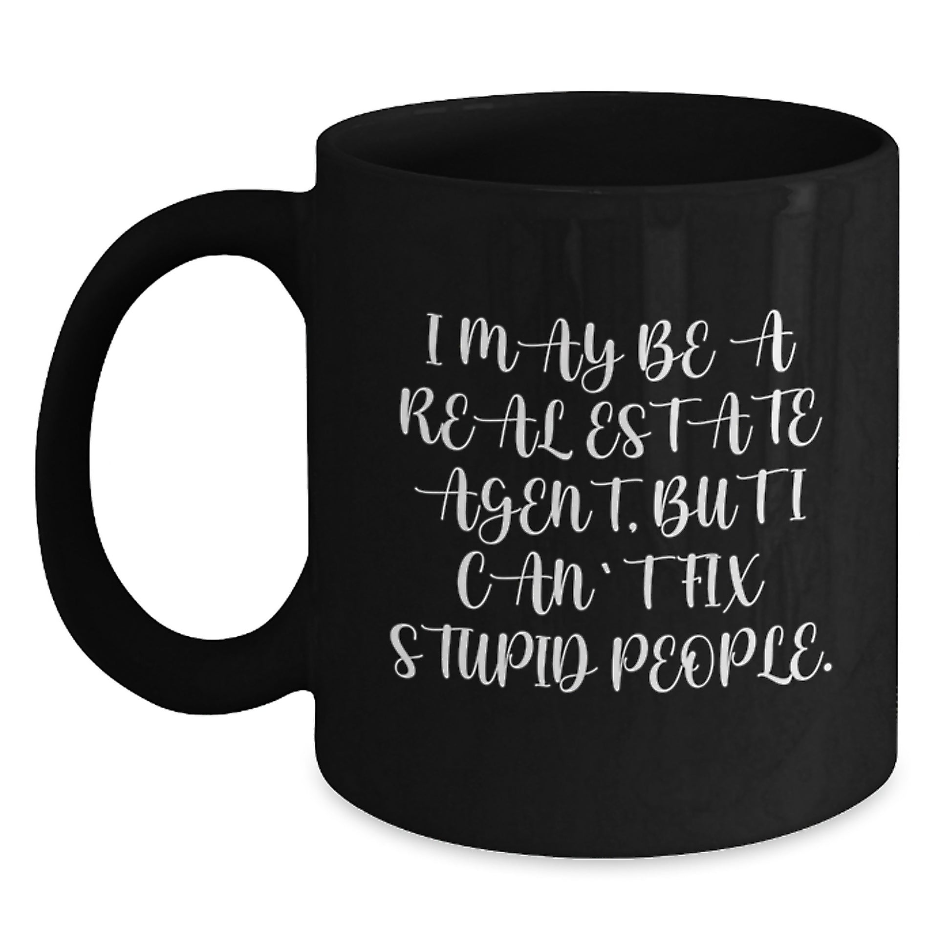 Funny Real Estate Agent Gifts from Friends for Graduation, I May Be A Real Estate Agent, But I Can't Fix Stupid People. Black Coffee Mug - Main