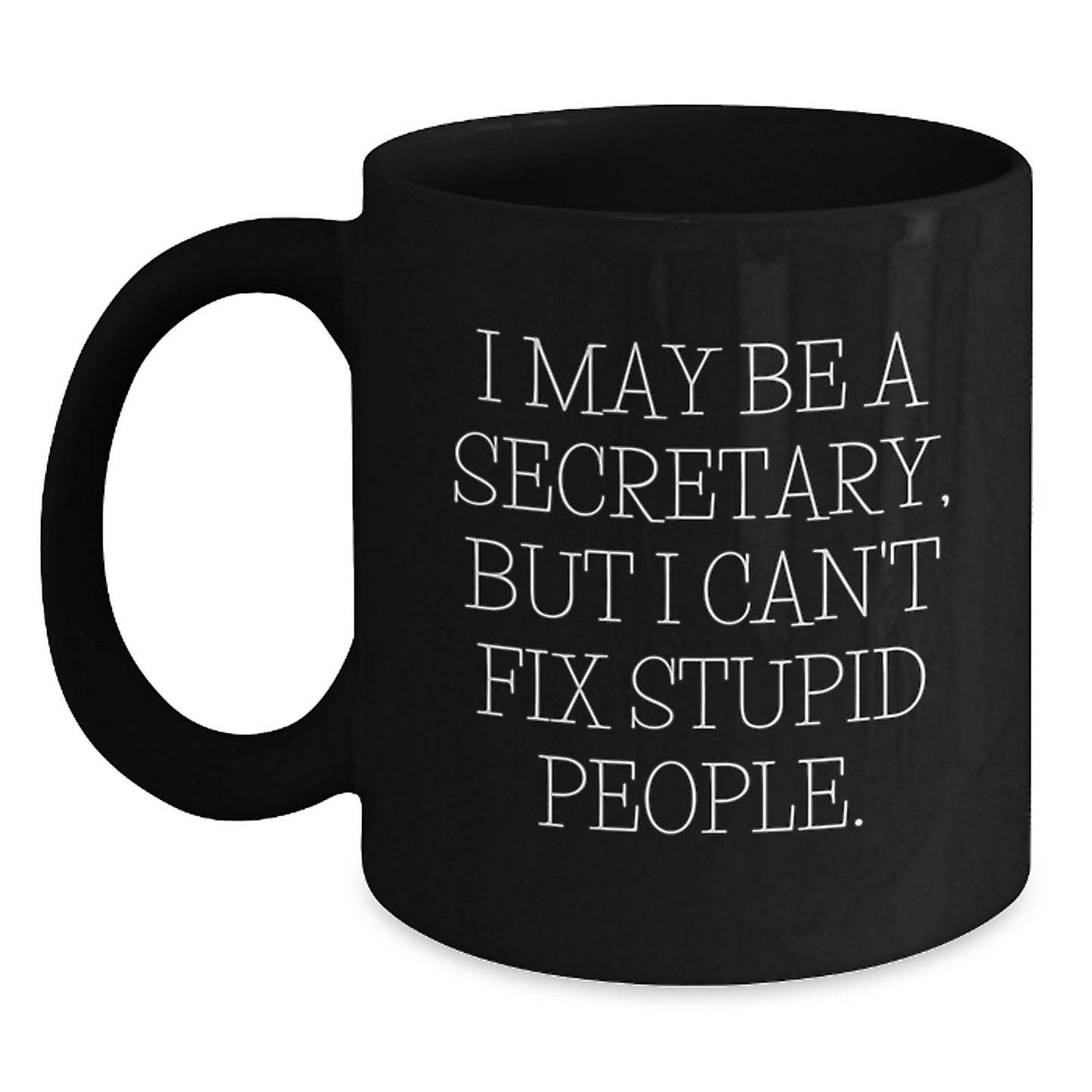 Funny Secretary Gifts from Friends for Men Women Coworkers Family Unique Graduation Mugs Black Coffee Mug with I May Be A Secretary But I Cant Fix Stupid People Quote - Main