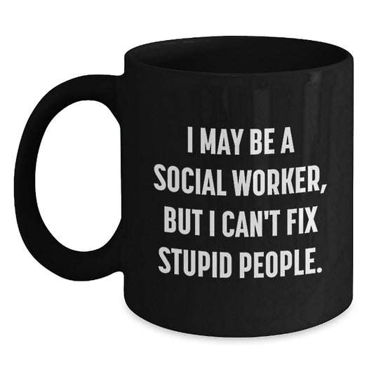 Funny Social Worker Gifts for Men Women Friends - I May Be A Social Worker, But I Can't Fix Stupid People. Black Coffee Mug with Graduation Unique Gift Ideas - Main