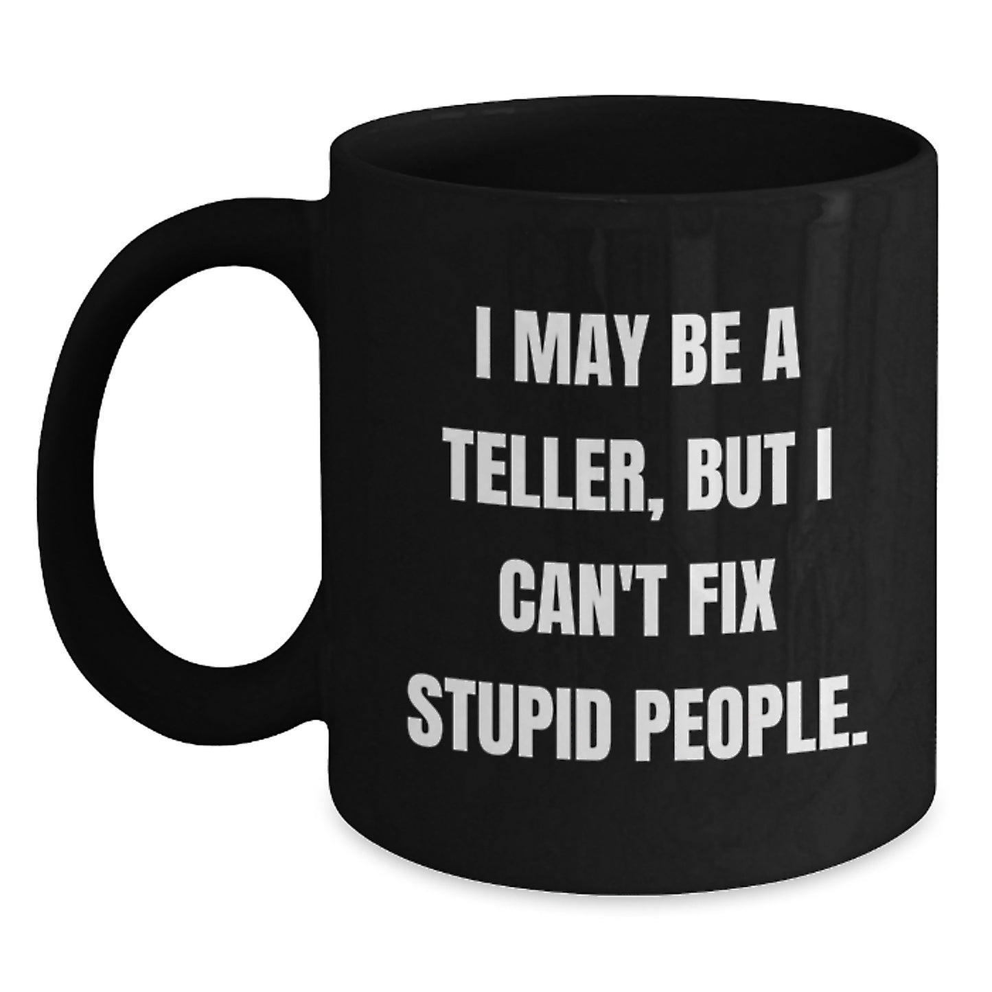 Funny Teller Gifts for Him, I May Be A Teller, But I Can't Fix Stupid People. Black Coffee Mug, Unique Graduation Gifts from Friends - Main