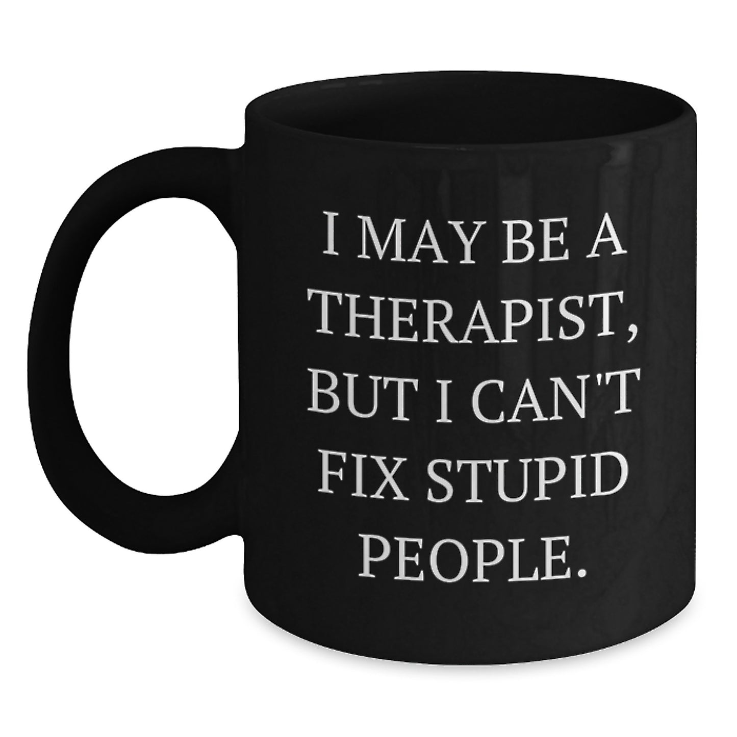 Funny Therapist Gifts from Men for Graduation Unique Gifts - 'I May Be A Therapist, But I Can't Fix Stupid People.' Black Coffee Mug - Main