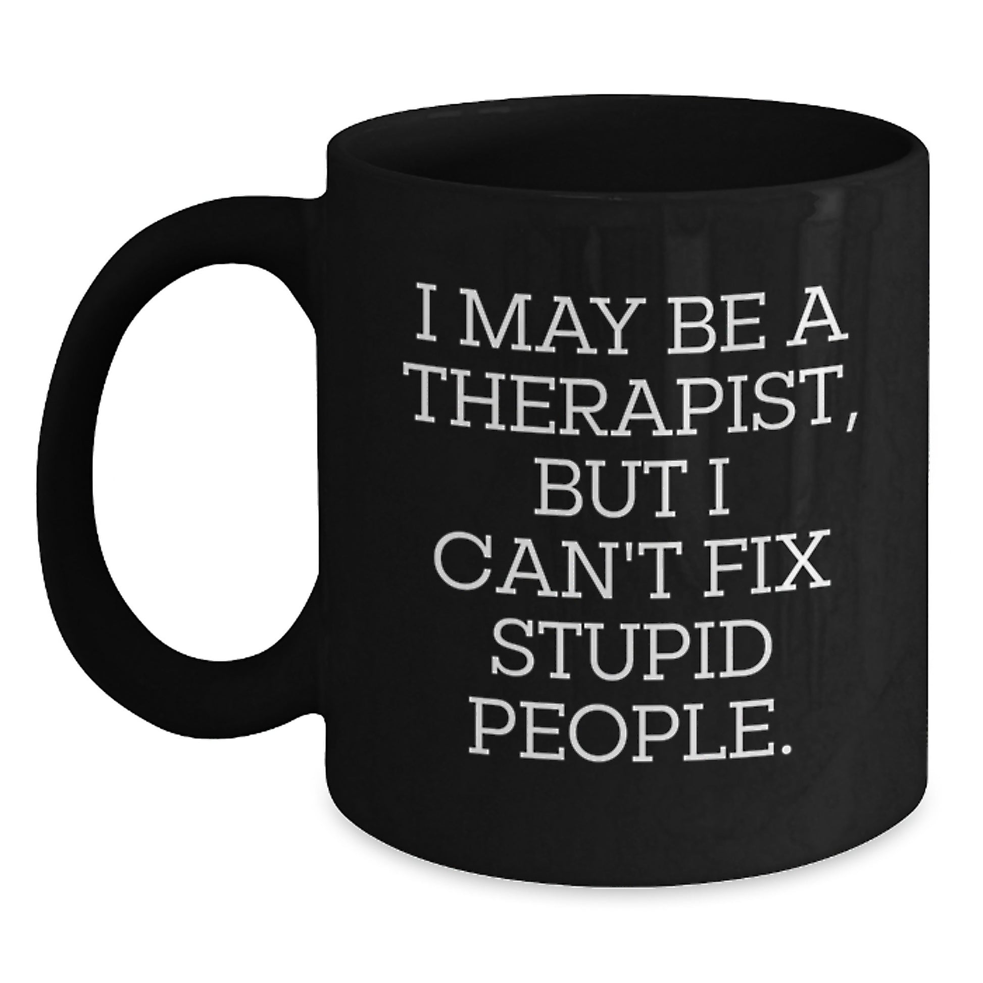 Funny Therapist Gifts for Men Women Friends Family - 'I May Be A Therapist, But I Can't Fix Stupid People.' Black Coffee Mug for Graduation Unique Gifts from Friends Coworkers - Main