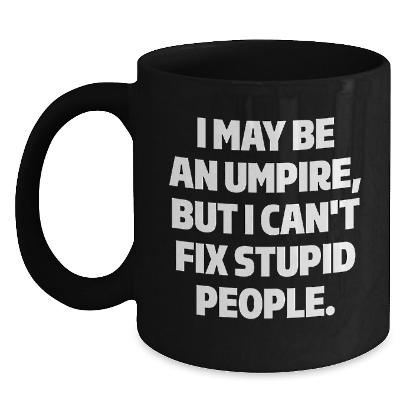 Funny Umpire Gifts from Men Mother's Day Unique Gifts for Umpire Enthusiasts - Black Coffee Mug with I May Be An Umpire But I Can't Fix Stupid People Quote - Main