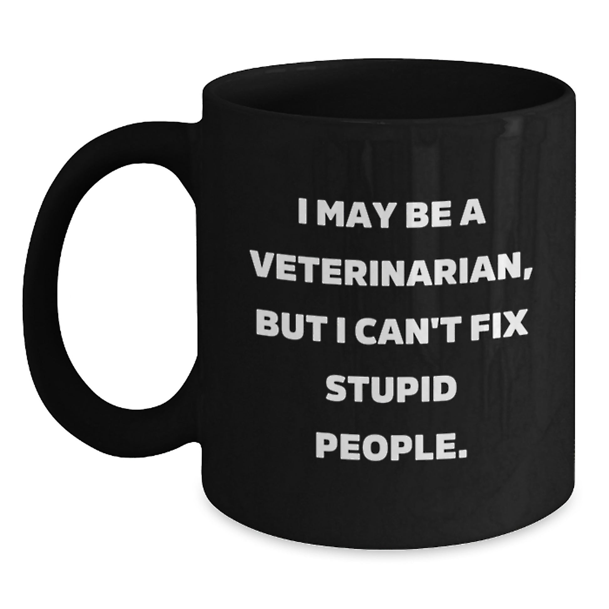 Funny Veterinarian Gifts from Men - Black Coffee Mug with I May Be A Veterinarian, But I Can't Fix Stupid People Quote - Unique Mother's Day Unique Gifts for Veterinarian Women - Main