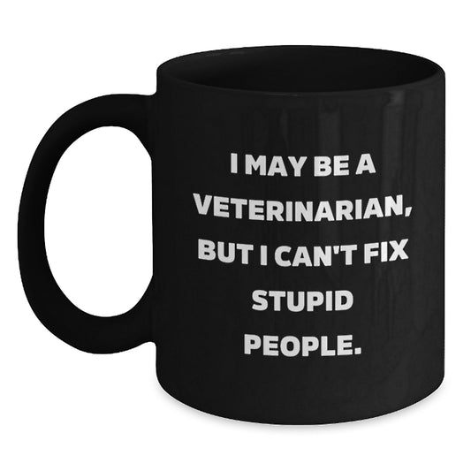 Funny Veterinarian Gifts from Men - Black Coffee Mug with I May Be A Veterinarian, But I Can't Fix Stupid People Quote - Unique Mother's Day Unique Gifts for Veterinarian Women - Main