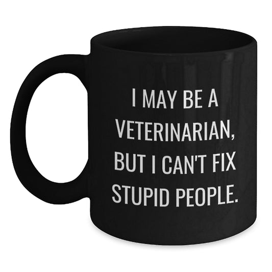 Funny Veterinarian Humor Gifts for Veterinarian Mothers Day Unique Black Coffee Mugs from Men, Gifts for Friends, Family, Coworkers - I May Be A Veterinarian, But I Can't Fix Stupid People. - Main