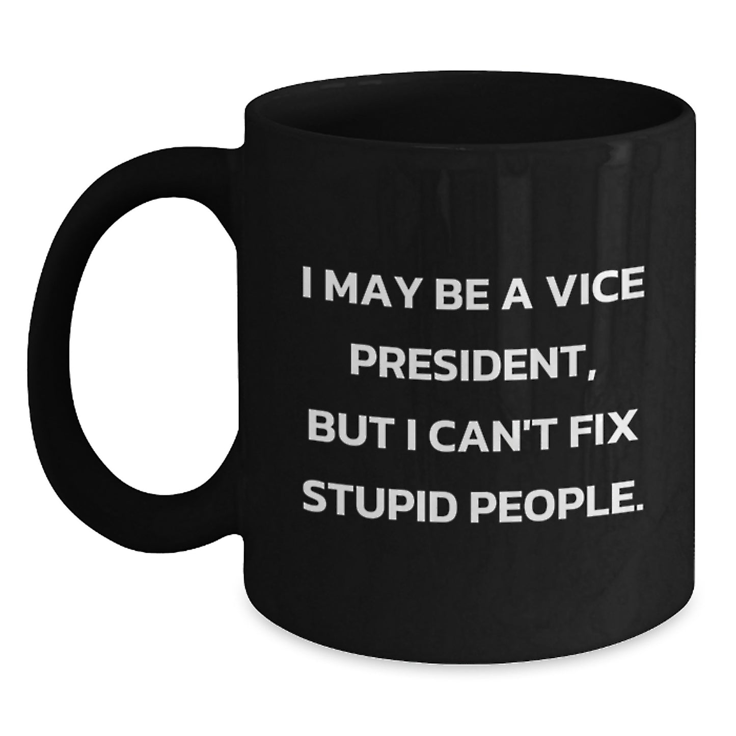 Funny Vice President Gifts from Coworkers, Unique Black Coffee Mugs for Vice President on Mother's Day, I May Be A Vice President, But I Can't Fix Stupid People. - Main