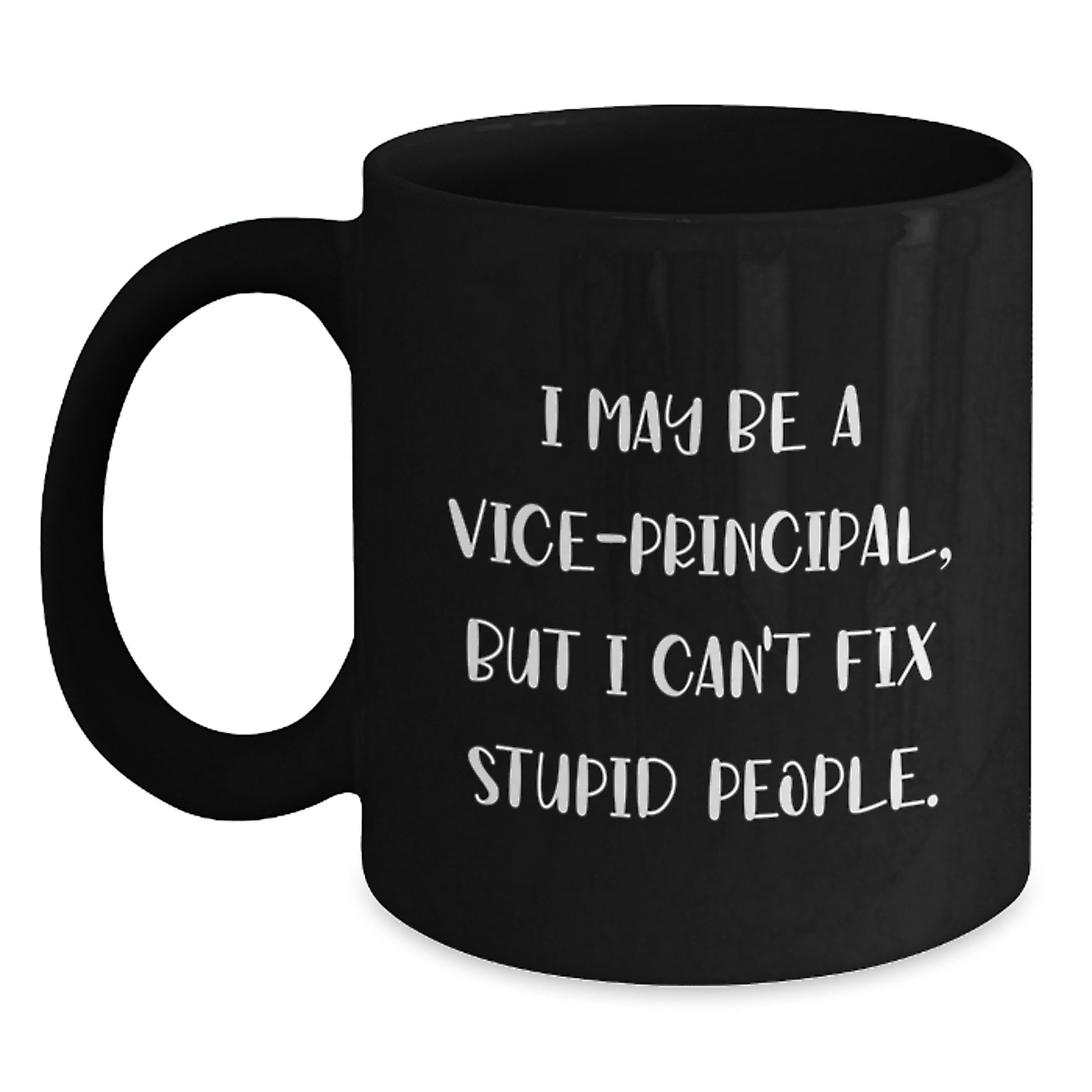 Funny Vice-principal Gifts for Mom - 'I May Be A Vice-principal, But I Can't Fix Stupid People.' Black Coffee Mug Gifts from Family - Unique Mother's Day Unique Gifts for Vice-principal - Main