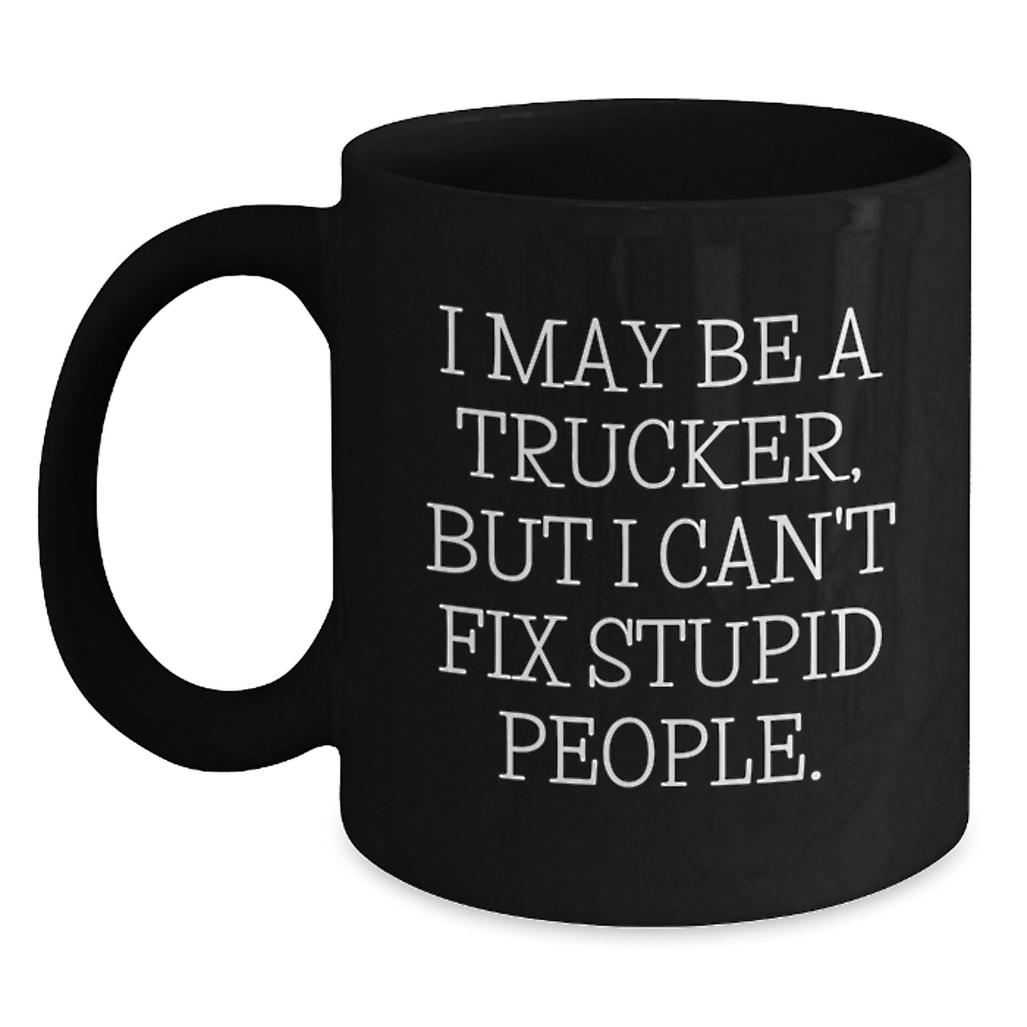 Funny Trucker Gifts, I May Be A Trucker Black Coffee Mug for Men, Inspirational Mugs for Truckers, Perfect Graduation Unique Gifts from Friends - Main