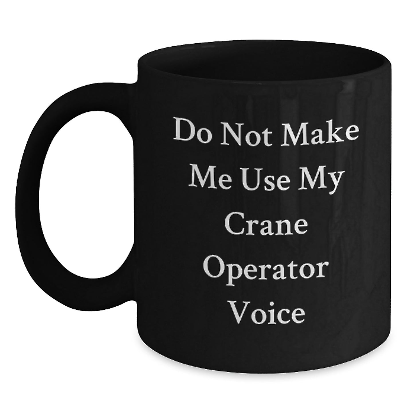 Funny Crane Operator Gifts for Men from Friends Graduation Unique Mugs Black Coffee with 'Do Not Make Me Use My Crane Operator Voice' - Main