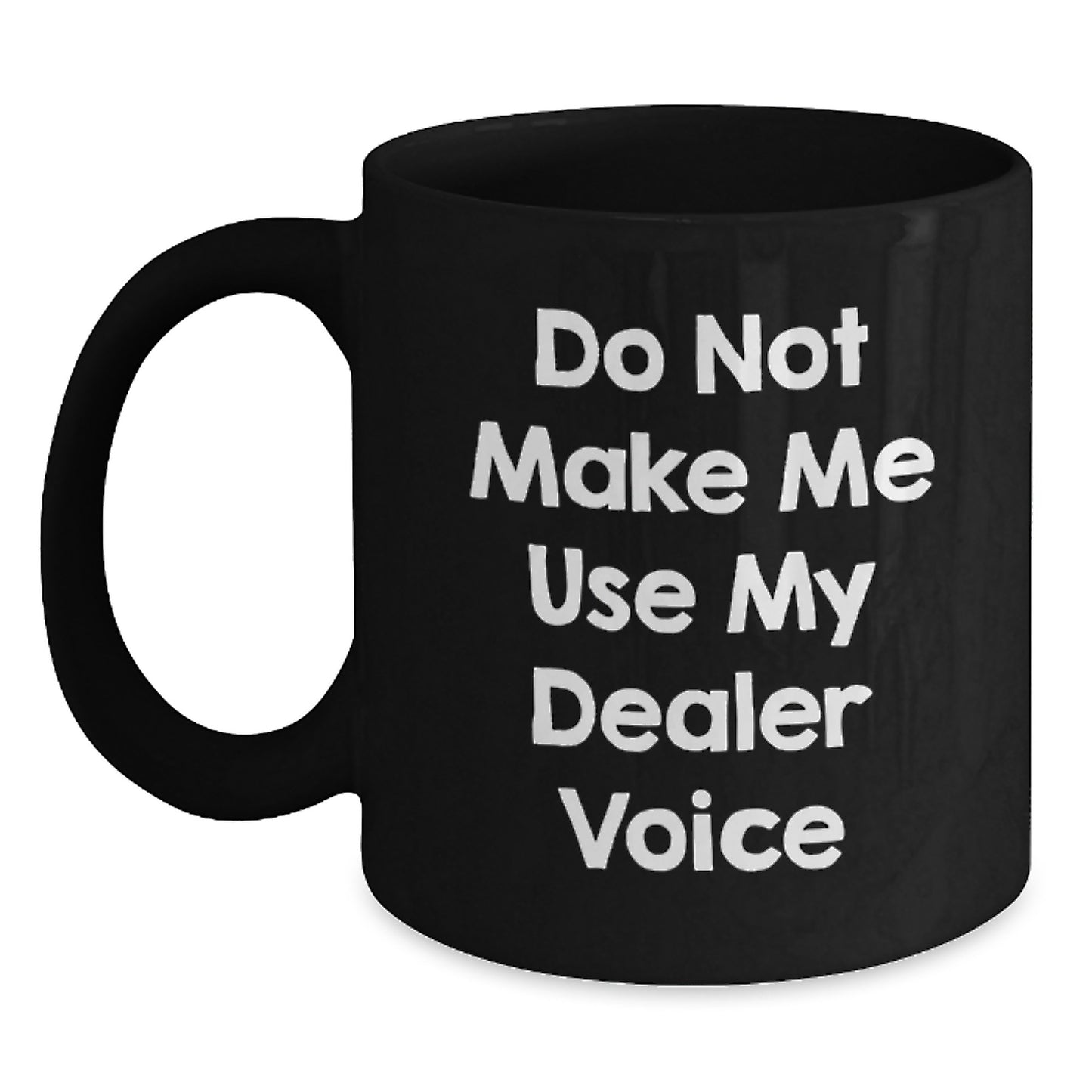 Dealer Coffee Mug – Do Not Make Me Use My Voice – Gift for a Best Friend - Main